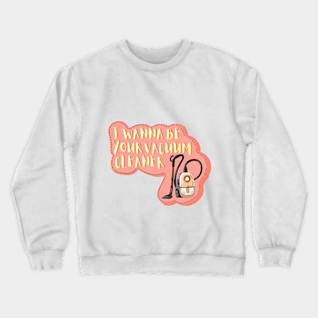 I wanna be your vacuum cleaner lyrics design tiktok viral song cute design for sticker and phone case Crewneck Sweatshirt by artsuhana